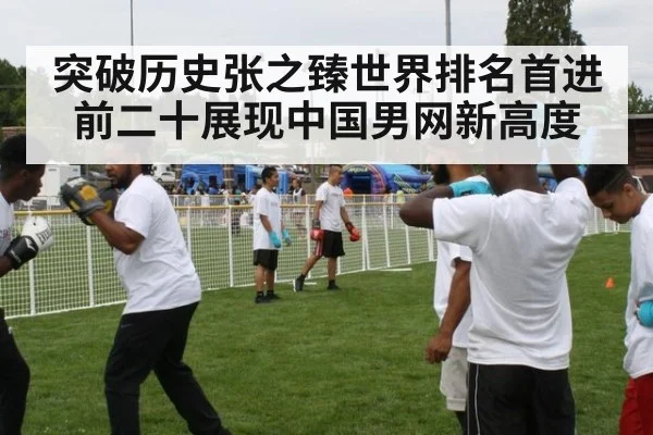 突破历史张之臻世界排名首进前二十展现中国男网新高度